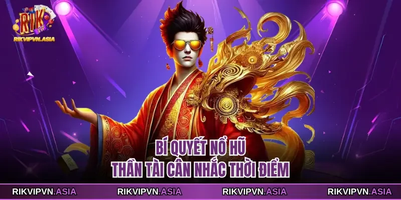 Bí quyết nổ hũ thần tài RIKVIP cân nhắc thời điểm