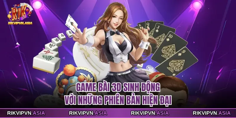 Game bài 3D sinh động với những phiên bản hiện đại tại Rikvip