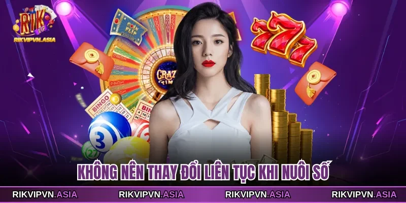 Không nên thay đổi liên tục khi nuôi số Không nên thay đổi liên tục khi nuôi số