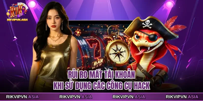 Rủi ro mất tài khoản khi sử dụng các công cụ hack Rủi ro mất tài khoản khi sử dụng các công cụ hack