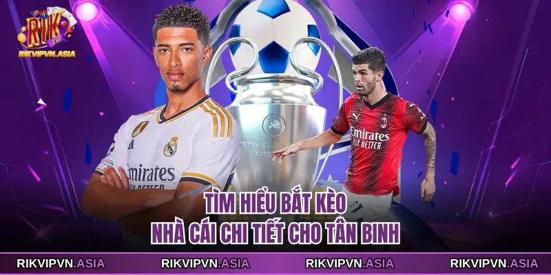 Tìm hiểu bắt kèo nhà cái RIKVIP chi tiết cho tân binh