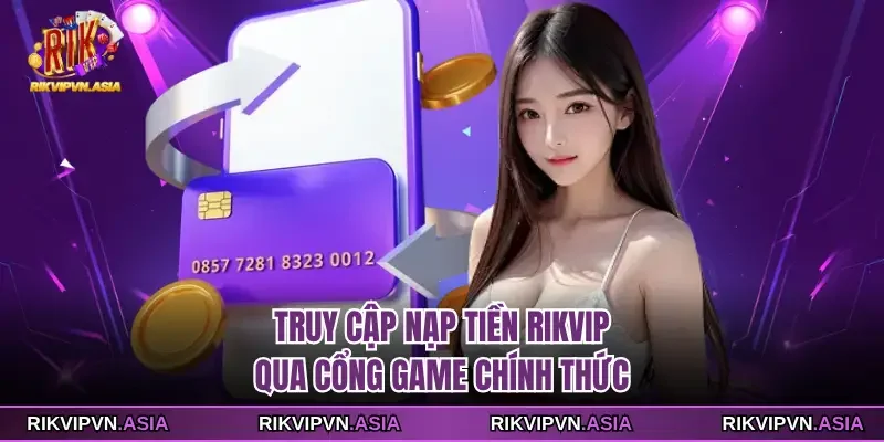 Truy cập nạp tiền Rikvip qua cổng game chính thức Truy cập nạp tiền Rikvip qua cổng game chính thức