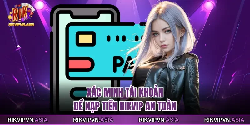 Xác minh tài khoản để nạp tiền Rikvip an toàn Xác minh tài khoản để nạp tiền Rikvip an toàn